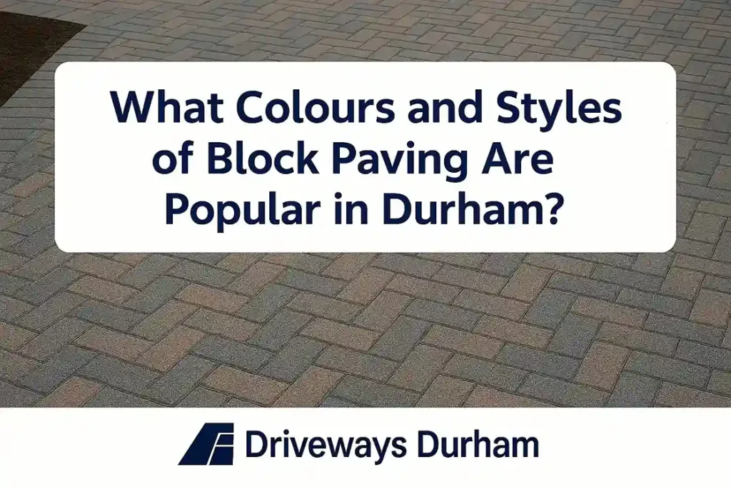 Popular Block Paving Colours & Styles in Durham | 2026 Guide